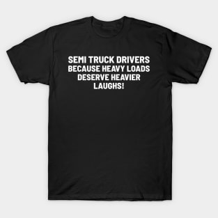 Semi Truck Drivers Because Heavy Loads Deserve Heavier Laughs! T-Shirt